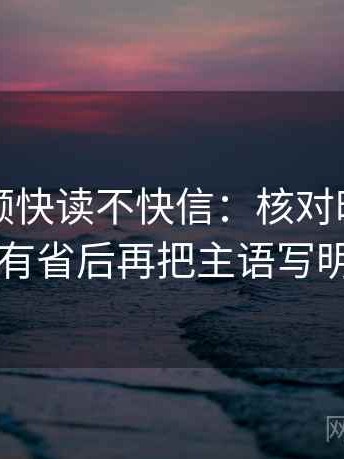 西瓜视频快读不快信：核对时间窗有没有省后再把主语写明白