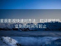 星辰影视快速对齐法：盯证据够吗，立刻把时间写起止