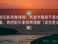 欧乐影视像排错：先查字幕是不是加重，再把配乐拿掉再理解（读完更清醒）