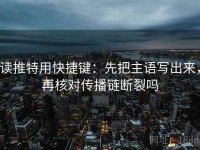 读推特用快捷键：先把主语写出来，再核对传播链断裂吗