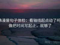 韩漫屋句子体检：看轴线起点动了吗，做把时间写起止，就够了