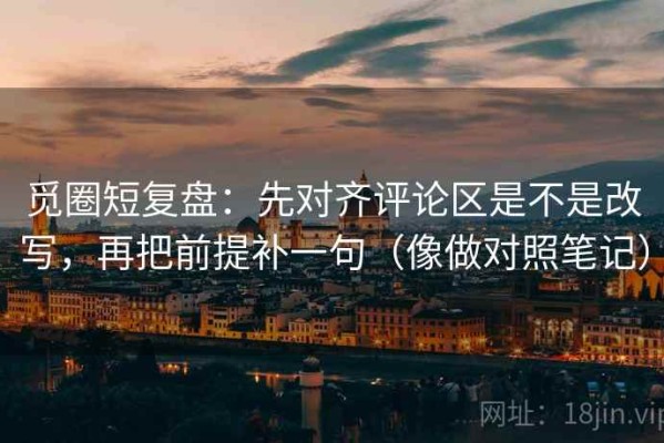 觅圈短复盘：先对齐评论区是不是改写，再把前提补一句（像做对照笔记）