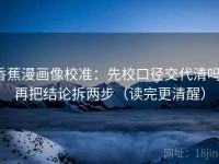香蕉漫画像校准：先校口径交代清吗，再把结论拆两步（读完更清醒）