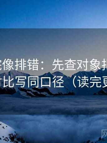 天天影院像排错：先查对象指得明吗，再把对比写同口径（读完更清楚）