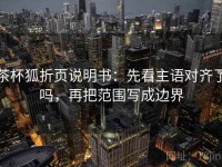 茶杯狐折页说明书：先看主语对齐了吗，再把范围写成边界