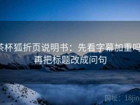 茶杯狐折页说明书：先看字幕加重吗，再把标题改成问句