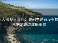 人人影视三连问：先问主语有没有换，再把定论改成概率句