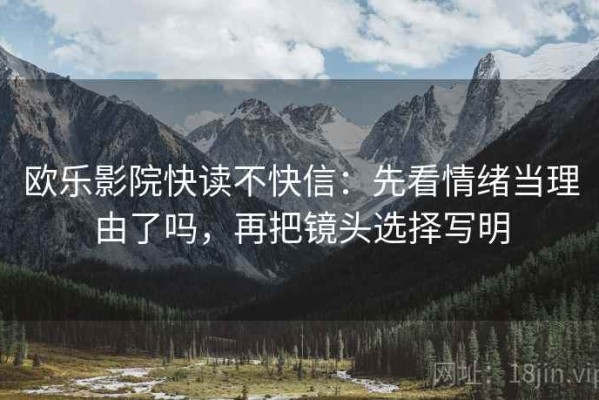 欧乐影院快读不快信：先看情绪当理由了吗，再把镜头选择写明