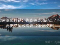 微密圈像排错：先查轴线动起点了吗，再把结尾改摘要（像做校准）
