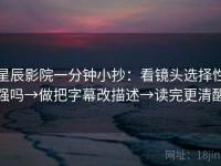 星辰影院一分钟小抄：看镜头选择性强吗→做把字幕改描述→读完更清醒